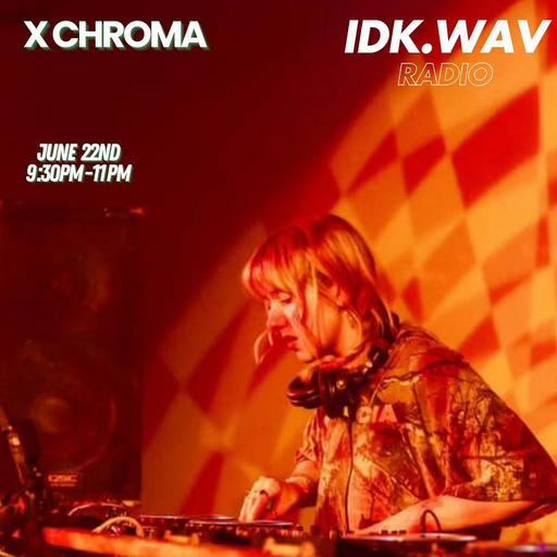 IDK.WAV Feat X Chroma