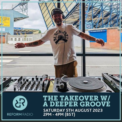 The Takeover w/ A Deeper Groove 5th August 2023