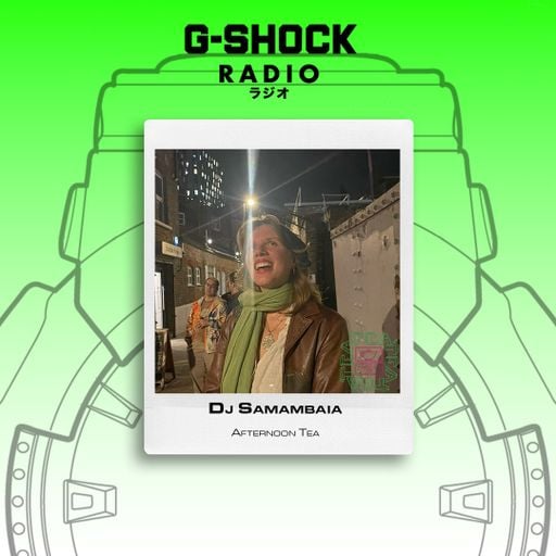 G-SHOCK Radio Presents - Afternoon Tea - Dj Samambia - 16/05