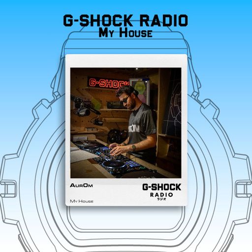 G-SHOCK Radio - My House with AurOm - 20/06