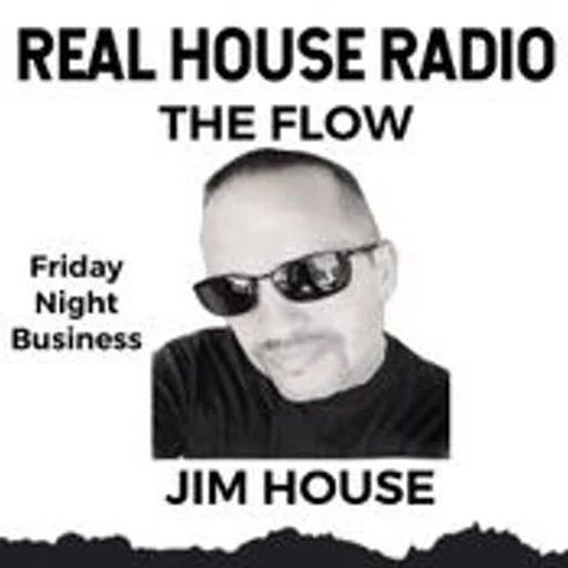 REAL HOUSE RADIO PRESENTS THE FLOW With JIM HOUSE - Friday Night Business