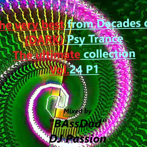 The very best from Decades of (DARK)Psy Trance/The ultimate collection Vol.24 by "BAssDad"DJ Passion
