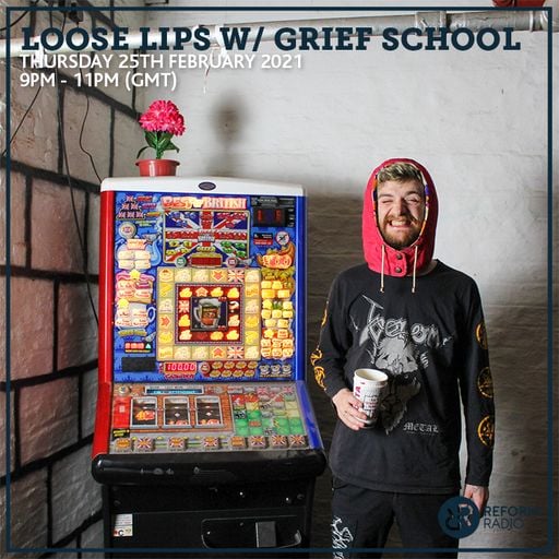 Loose Lips w/ Grief School 25th February 2021