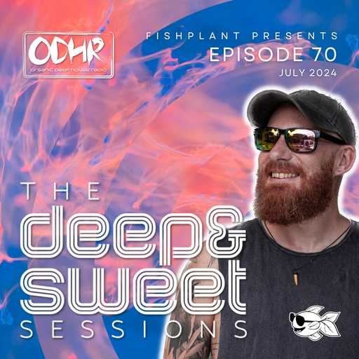 The Deep & Sweet Sessions with Fishplant: Ep.70 July 2024 (ODH Radio)
