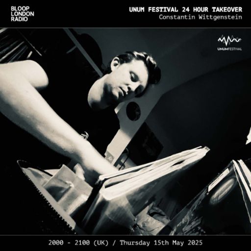 UNUM Festival 24hr Takeover: Constantin Wittgenstein - 15.05.25