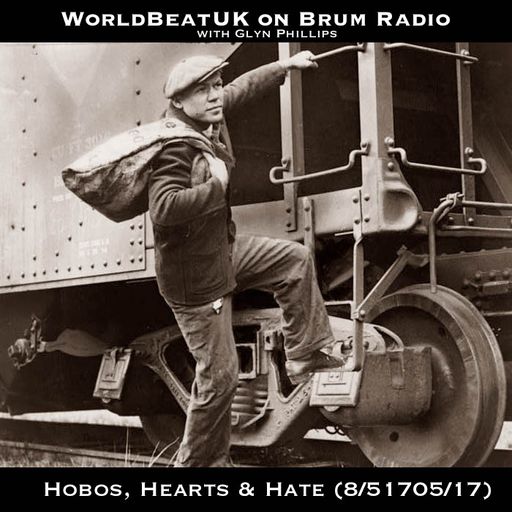 WorldBeatUK with Glyn Phillips - Hobos, Hearts & Hate (08/05/2017)