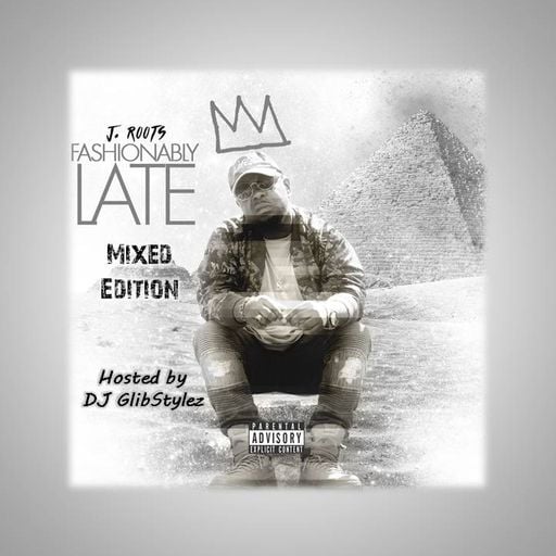 J Roots - Fashionably Late (Mixed Edition) Hosted By DJ GlibStylez