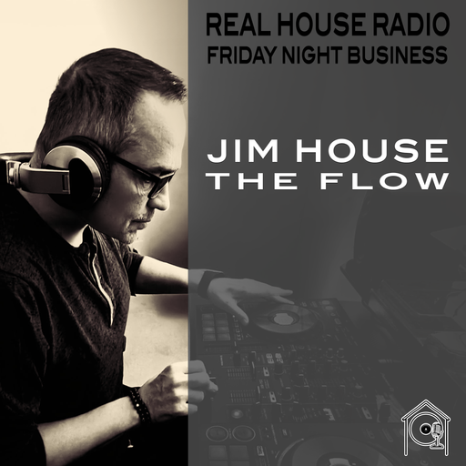 REAL HOUSE RADIO Presents JIM HOUSE THE FLOW - Friday Night Business