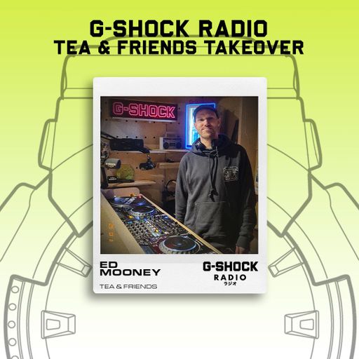G-SHOCK Radio - Tea & Friends - Ed Mooney - 11/01