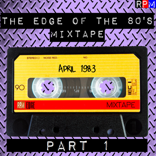 THE EDGE OF THE 80'S MIXTAPE : APRIL 1983 - 1 *SELECT EARLY ACCESS*