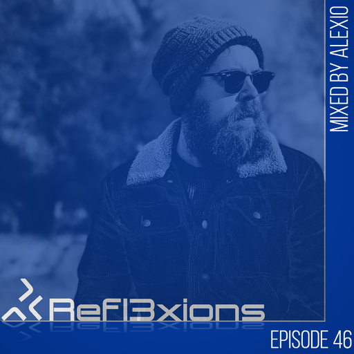 Refl3xions - Episode 46 with Alexio