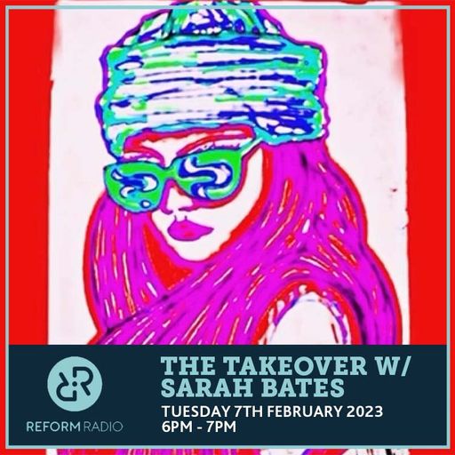 The Takeover w/ Sarah Bates 7th February 2023