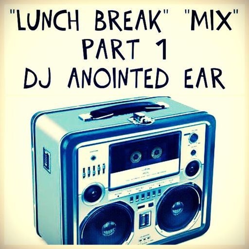 DJ Anointed Ear Lunchbreak Mix (HIP-HOP, R&P, Reggae)
