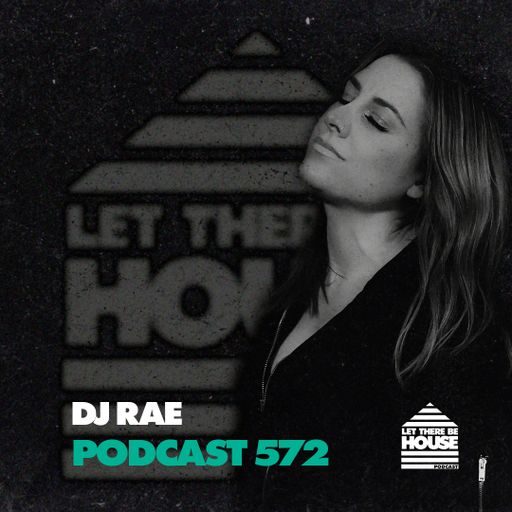 Let There Be House Podcast #572 with DJ Rae