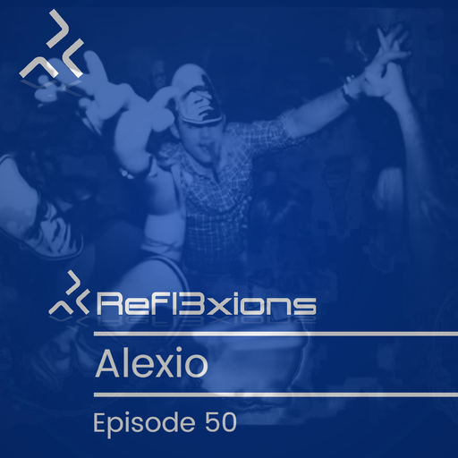 Refl3xions - Episode 50 with Alexio