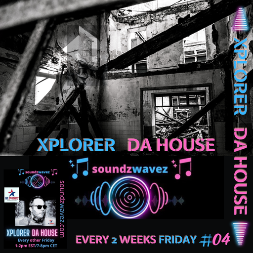 XPLORER DA HOUSE ON SOUNDZWAVEZ.COM EPISODE 04