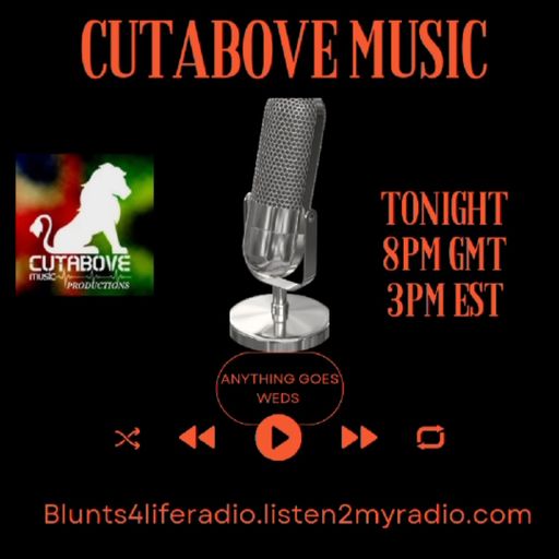 CUTABOVE MUSIC 17 MAY 2023 ANYTHING GOES WEDS BLUNTS 4 LIFE RADIO