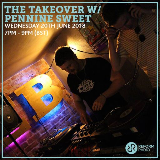 The Takeover w/ Pennine Sweet 20th June 2018