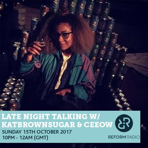 Late Night Talking w/ KatBrownSugar & Ceeow 15th October 2017