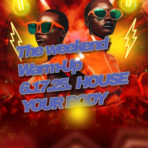 The weekend Warm-Up 6.17.25.  HOUSE YOUR BODY