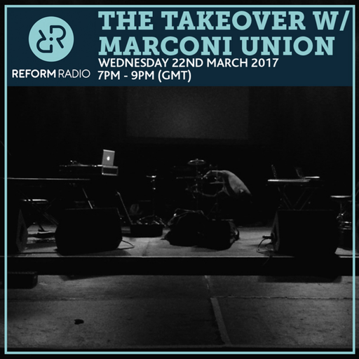 The Takeover w/ Marconi Union 22nd March 2017