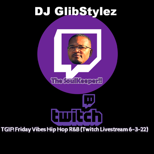 DJ GlibStylez - TGIF! FRIDAY VIBES (Twitch Livestream) 6-3-22