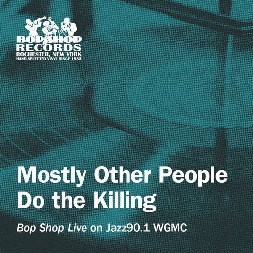 Mostly Other People Do the Killing: "Bop Shop Live" on Jazz90.1 WGMC