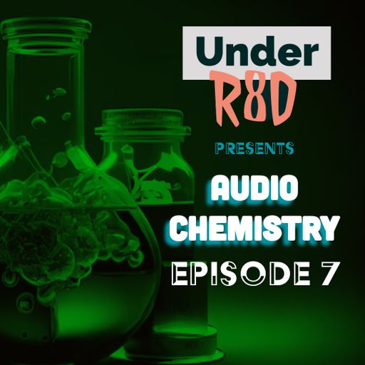 Under R8D - Audio Chemistry (Episode 7)