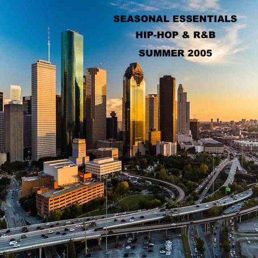 Seasonal Essentials: Hip Hop & R&B - 2005 Pt 3: Summer