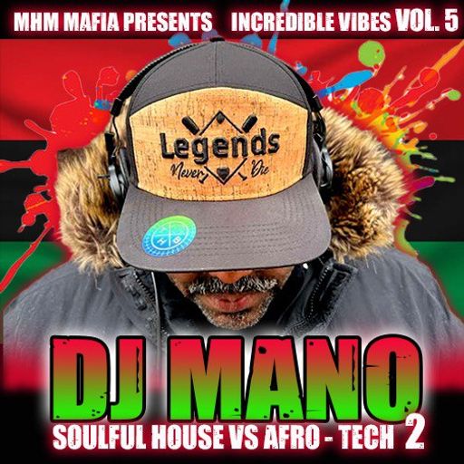 MHM PRESENTS INCREDIBLE VIBES VOL. 5: SOULFUL HOUSE VS AFRO TECH 2 W/ DJ MANO