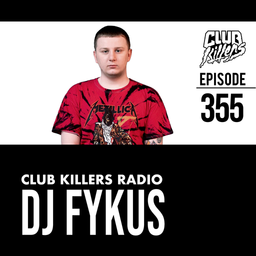Club Killers Radio #355 - DJ Fykus