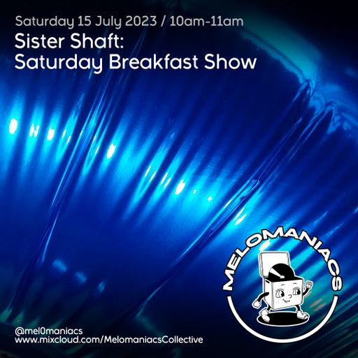 Sister Shaft: Saturday Breakfast Show // 15.July.23 // Melomaniacs