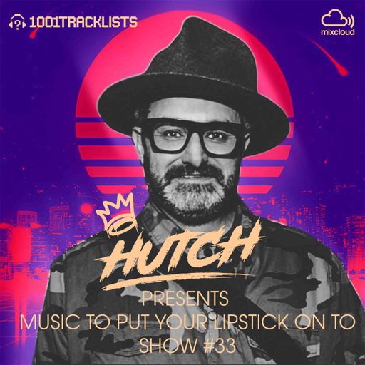 HUTCH PRESENTS - MUSIC TO PUT YOUR LIPSTICK ON TO 33