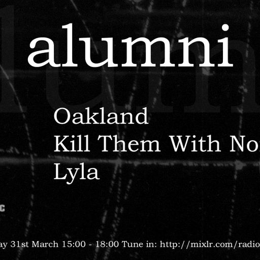 Alumni Episode # 3 with Oakland, Kill Them With Noise and Lyla