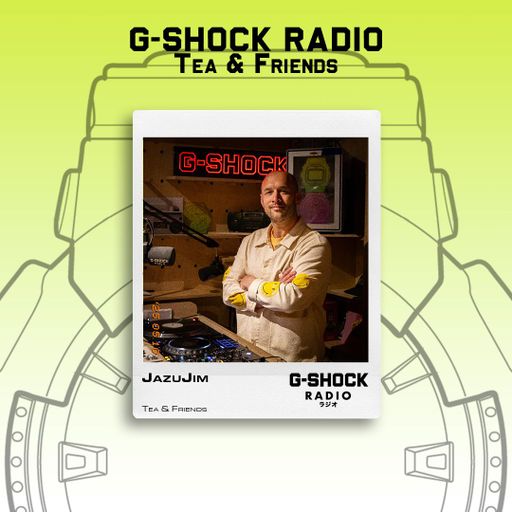 G-SHOCK Radio - Tea & Friends - JazuJim - 10/05