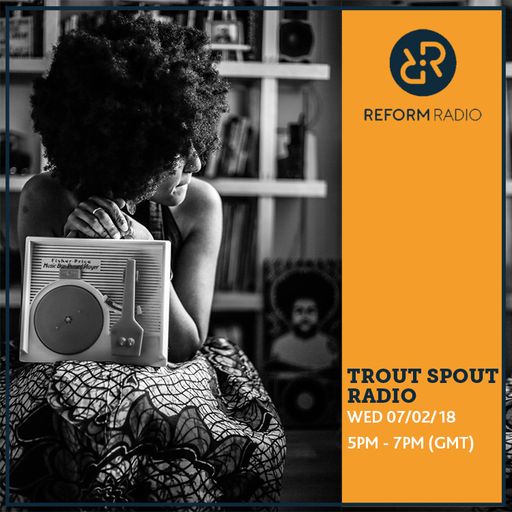 Trout Spout Radio 7th February 2018