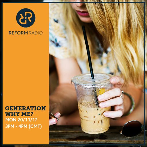 Generation Why Me? 20th November 2017