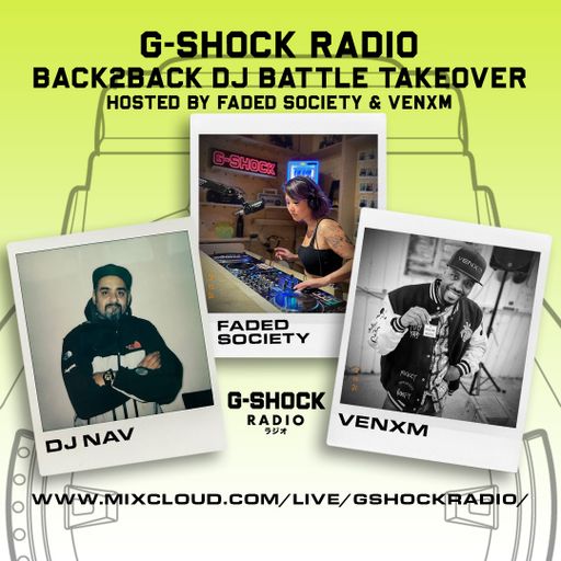 G-SHOCK Radio - Back2Back Dj Battle Takeover - Faded Society / Venxm / Dj Nav - 26/10