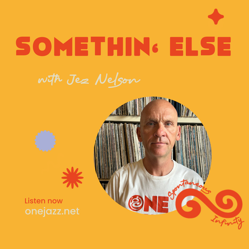 Jez Nelson presents: Somethin' Else (17 September 2025)
