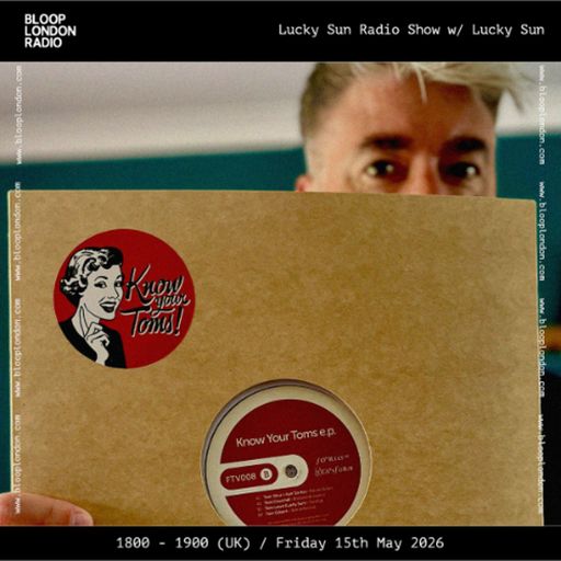 Lucky Sun Radio Show w/ Lucky Sun - 15.05.26 [Bloop London Radio]