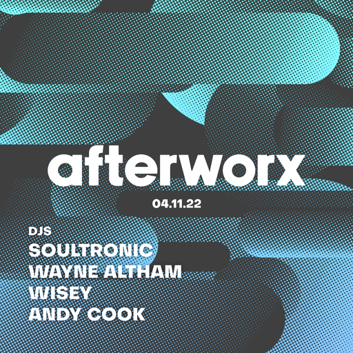 Afterworx 04.11.22 – Guest DJs Soultronic, Wayne Altham, Wisey & Andy Cook