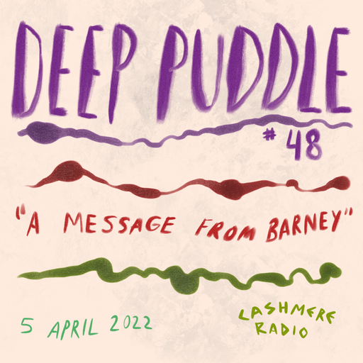 Deep Puddle #48 a message from barney 05.04.2022