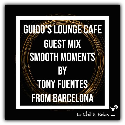 Guido's Lounge Cafe (Smooth Moments) Guest Mix by Tony Fuentes From Barcelona