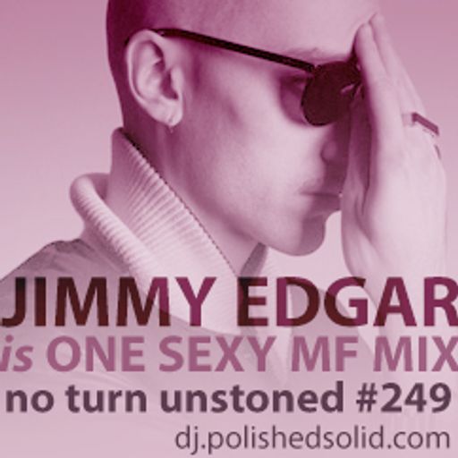 JIMMY EDGAR is One Sexy MF (AKA Happy Belated Birthday) Mix (No Turn Unstoned #249)