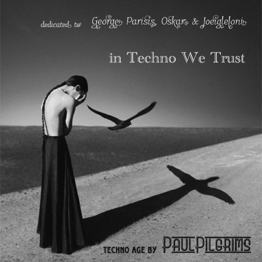 in Techno We trust - dedicated to George Parisis, Oskar & Joeigleloni - Techno Age by Paul Pilgrims