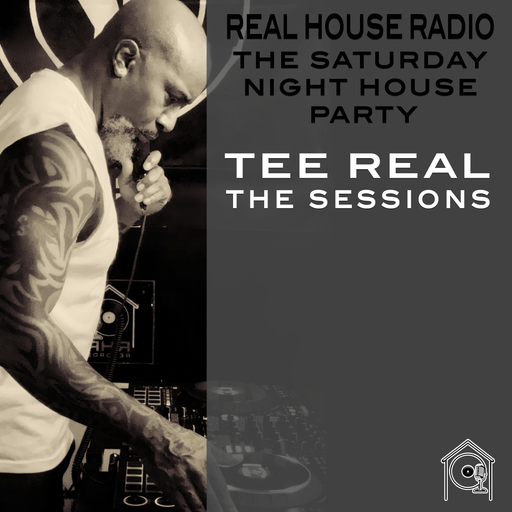 REAL HOUSE RADIO PRESENTS: THE SESSIONS With TRO TEE REAL - The Saturday Night House Party
