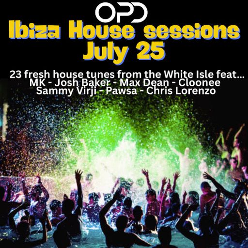OPD Ibiza House sessions July 25 - MK - Josh Baker - Max Dean - Cloonee - Sammy Virji - Pawsa