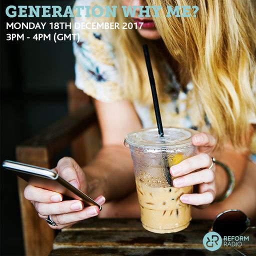 Generation Why Me? 18th December 2017