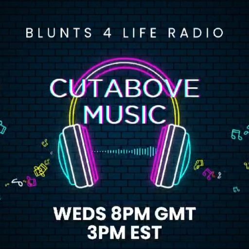 CUTABOVE MUSIC UK 5 JULY 2023 ANYTHING GOES WEDS BLUNTS 4 LIFE RADIO