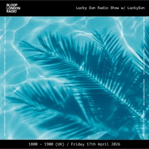 Lucky Sun Radio Show - 17.04.26 [Bloop London Radio]
